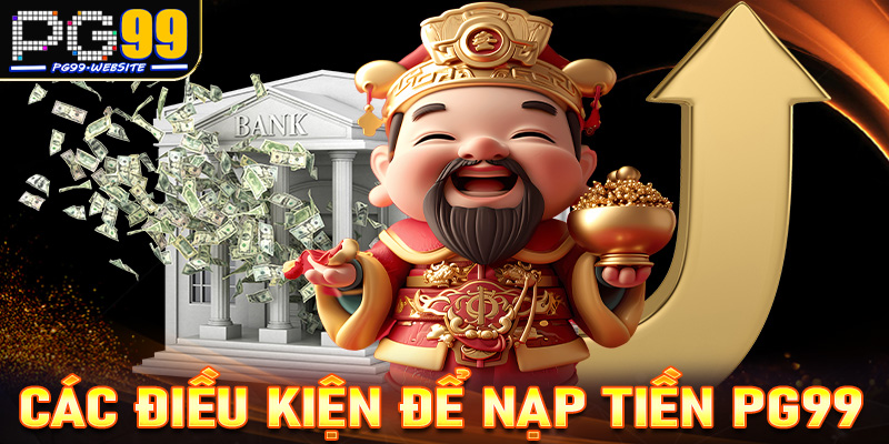 Những điều kiện cược thủ cần chấp thuận để tiến hành nạp tiền PG99 thành công