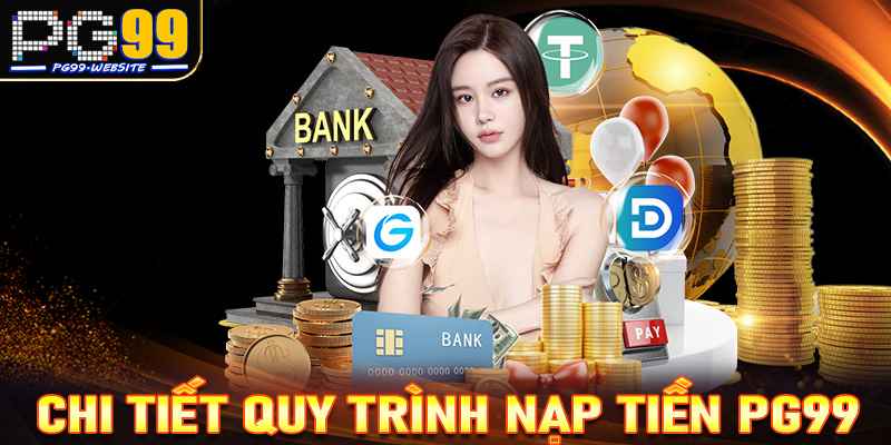 Hướng dẫn chi tiết quy trình nạp tiền PG99 dành cho người chơi mới tham gia 